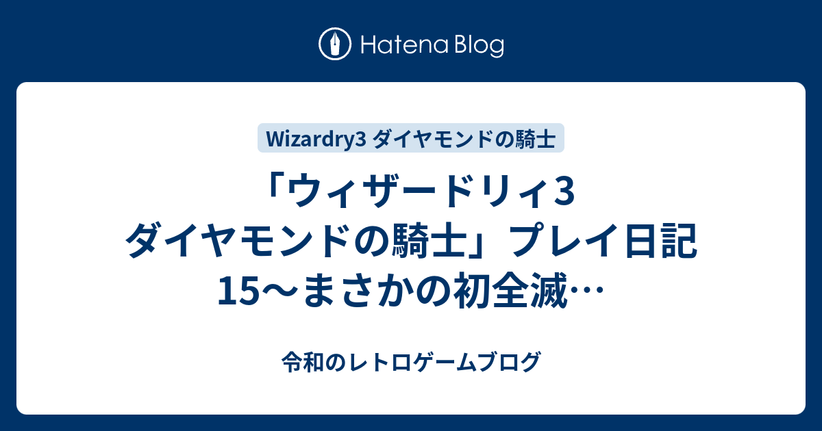 ウィザードリィ3 ダイヤモンドの騎士」プレイ日記15～まさかの初全滅