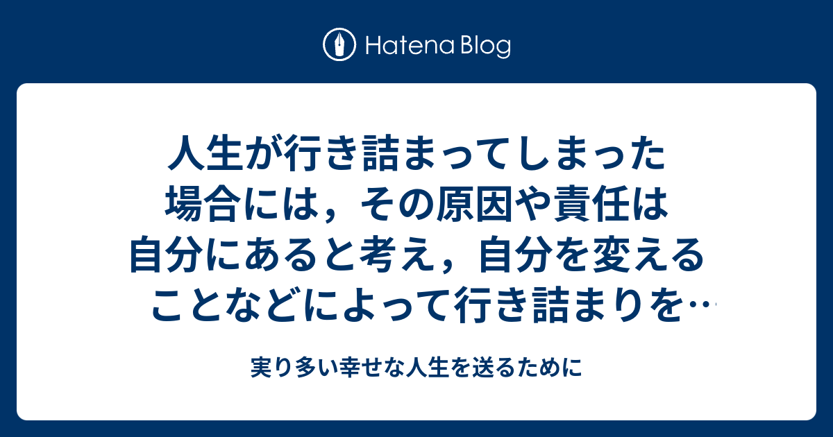 人生が行き詰まってしまった場合には，その原因や責任は自分にあると考え，自分を変えることなどによって行き詰まりを打開