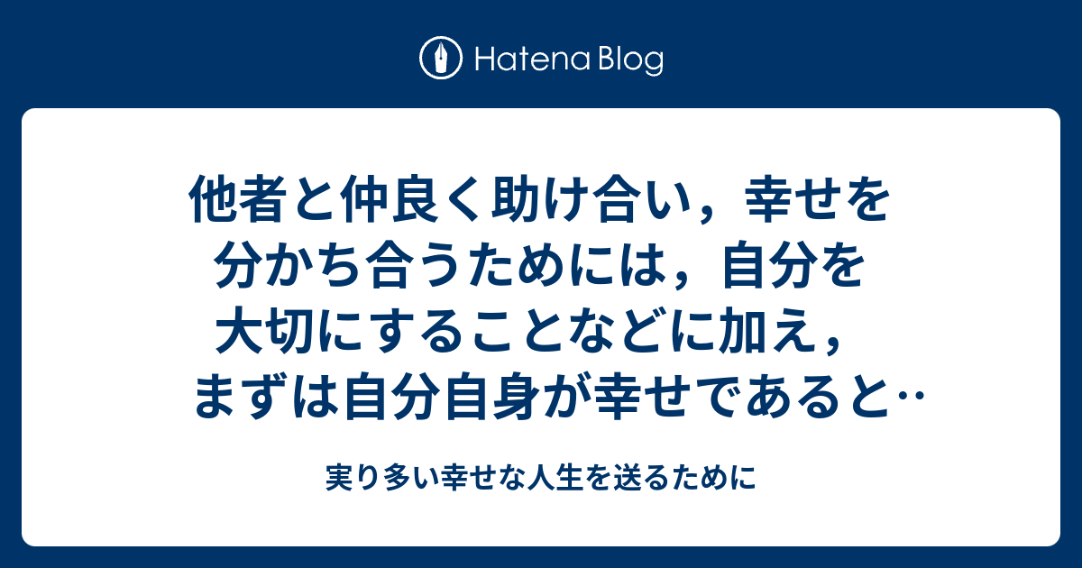 他者と仲良く助け合い，幸せを分かち合うためには，自分を大切にすることなどに加え，まずは自分自身が幸せであるということ