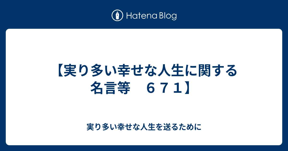 【実り多い幸せな人生に関する名言等 671】 実り多い幸せな人生を送るために