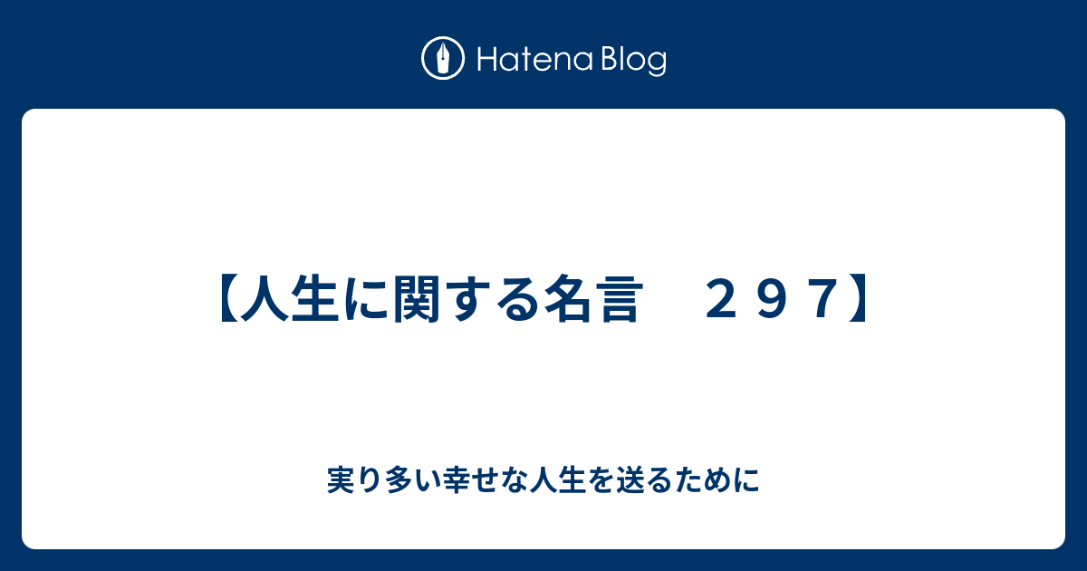 人生に関する名言 ２９７ 実り多い幸せな人生を送るために