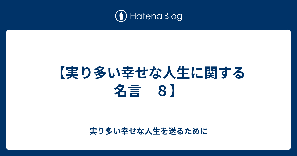 実り多い幸せな人生に関する名言 ８ 実り多い幸せな人生を送るために