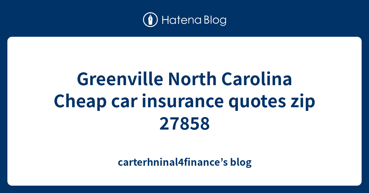 Greenville North Carolina Cheap car insurance quotes zip 27858