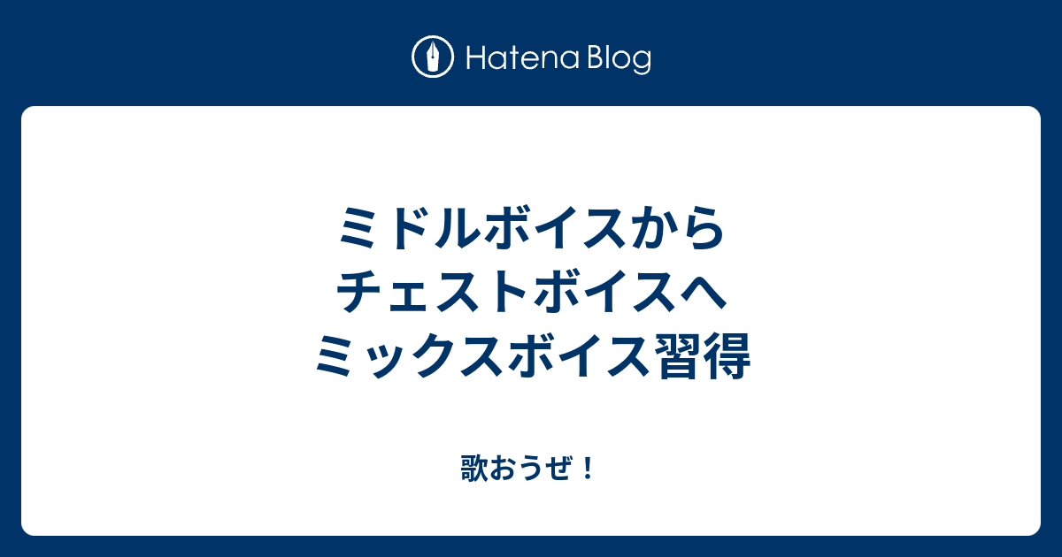 ミドルボイスからチェストボイスへ ミックスボイス習得 誰でも高い声で歌えるようになる ミックスボイス習得への道