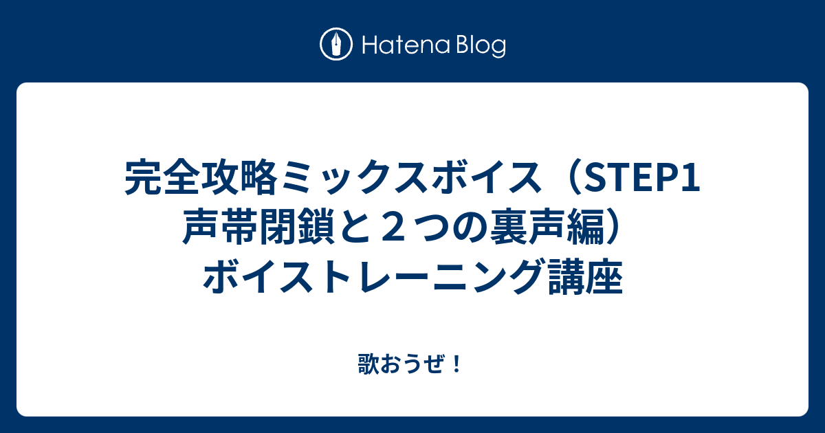 完全攻略ミックスボイス（STEP1 声帯閉鎖と2つの裏声編）ボイストレーニング講座 歌おうぜ！