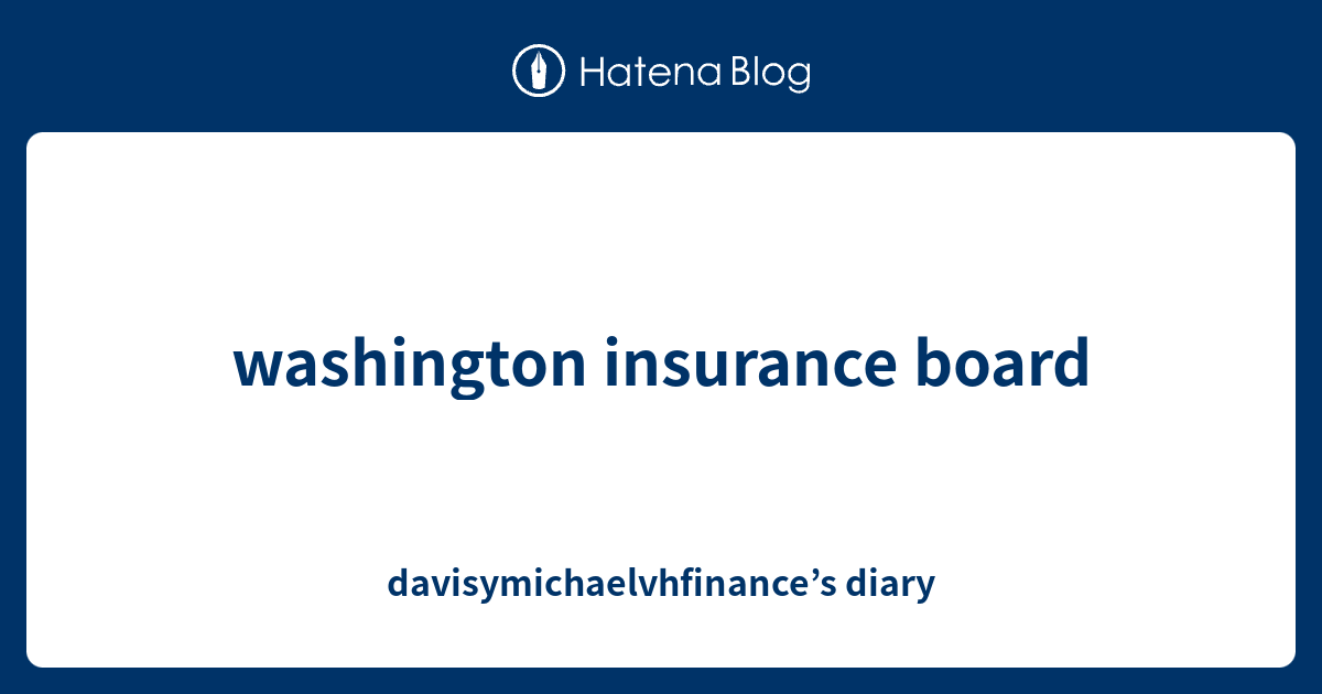 washington insurance board - davisymichaelvhfinance’s diary