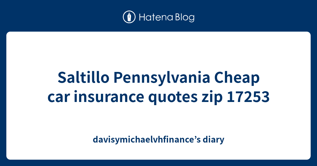 Saltillo Pennsylvania Cheap car insurance quotes zip 17253