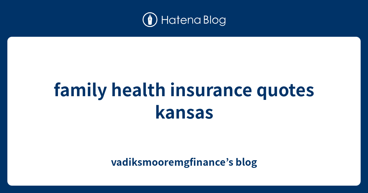 family health insurance quotes kansas - vadiksmooremgfinance’s blog