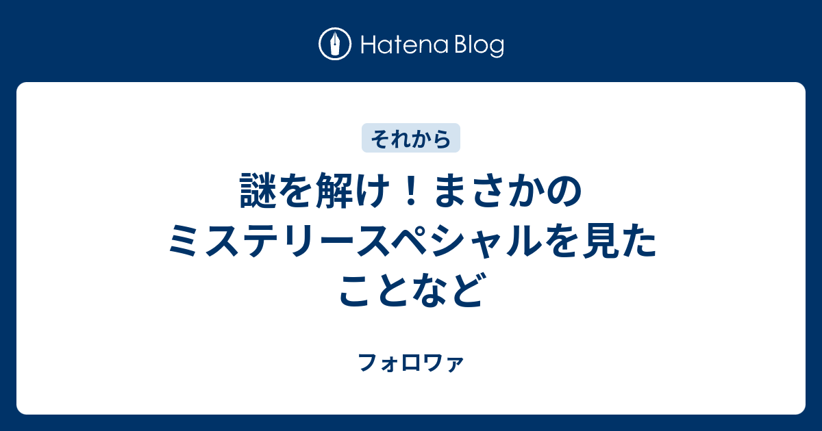 謎を解け まさかのミステリースペシャルを見たことなど フォロワァ