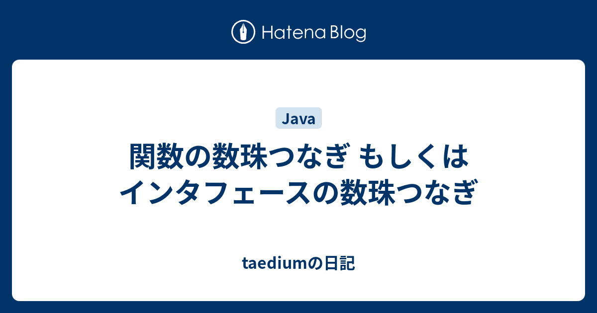 関数の数珠つなぎ もしくは インタフェースの数珠つなぎ Taediumの日記