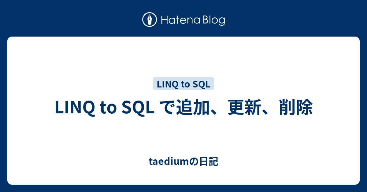LINQ to SQL で追加、更新、削除 - taediumの日記