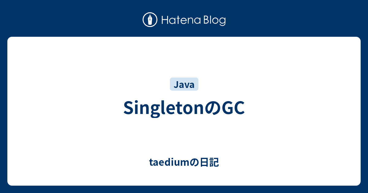 SingletonのGC - taediumの日記