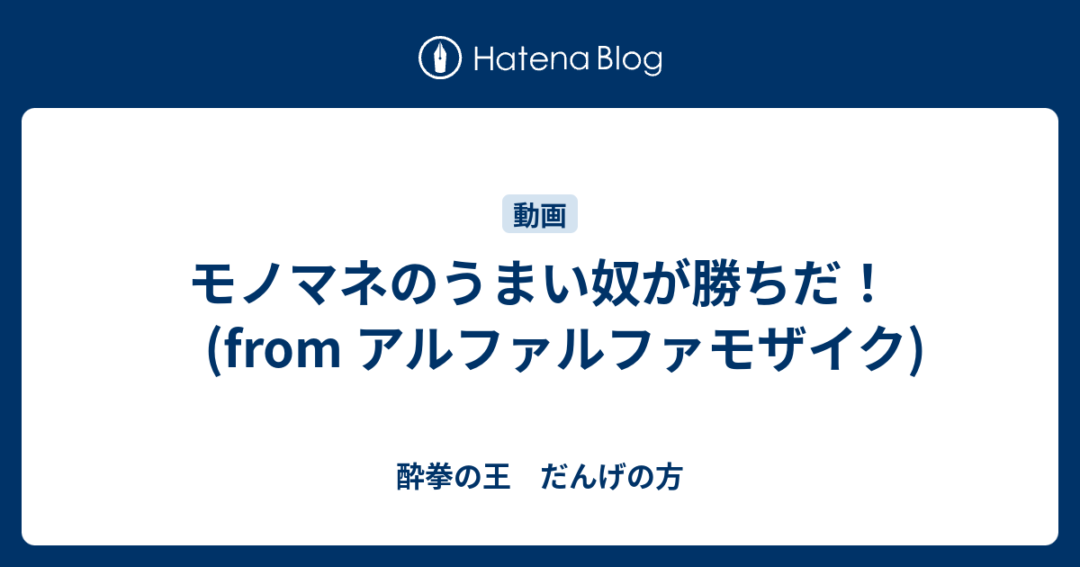 モノマネのうまい奴が勝ちだ From アルファルファモザイク 酔拳の王 だんげの方