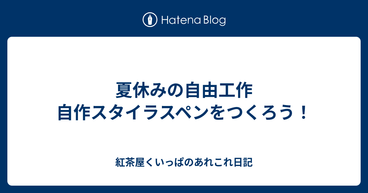 夏休みの自由工作 自作スタイラスペンをつくろう 紅茶屋くいっぱのあれこれ日記