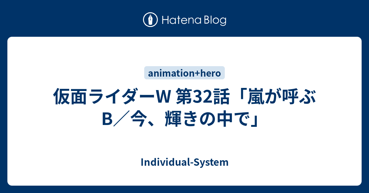 仮面ライダーw 第32話 嵐が呼ぶb 今 輝きの中で Individual System