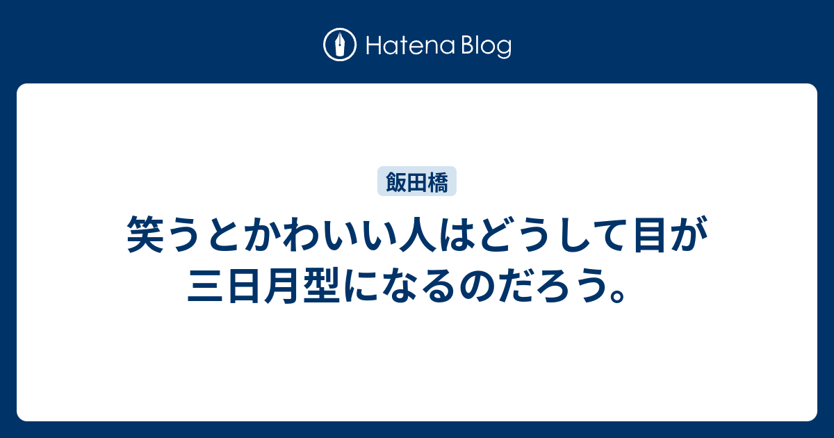 笑うとかわいい人はどうして目が三日月型になるのだろう