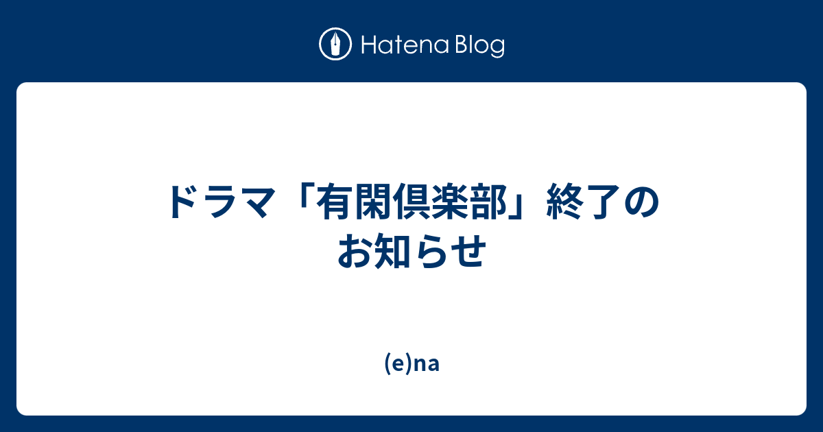 ドラマ 有閑倶楽部 終了のお知らせ E Na