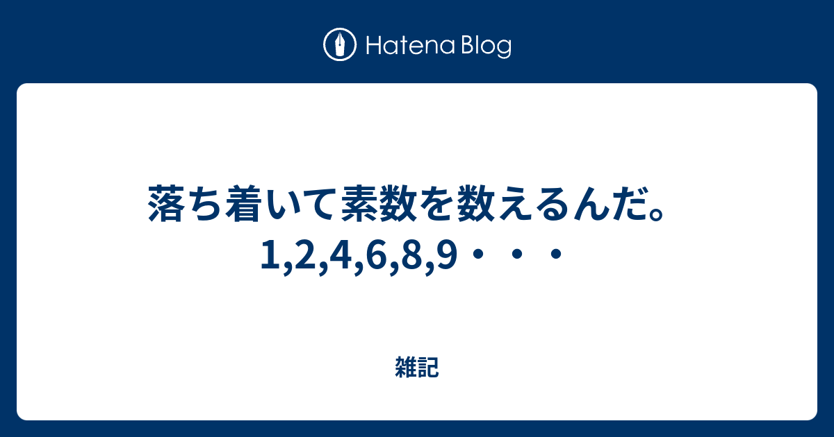 落ち着いて素数を数えるんだ 1 2 4 6 8 9 雑記
