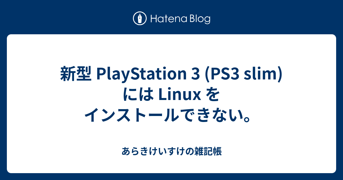新型 PlayStation 3 (PS3 slim)には Linux をインストールできない。 あらきけいすけの雑記帳