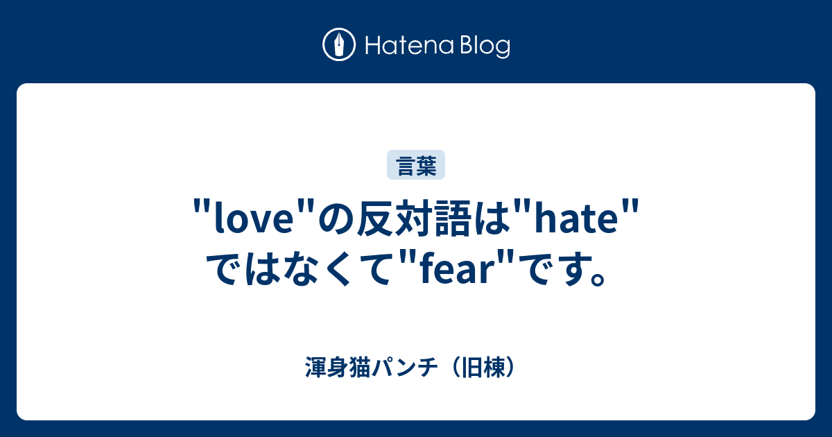 Love の反対語は Hate ではなくて Fear です 渾身猫パンチ 旧棟