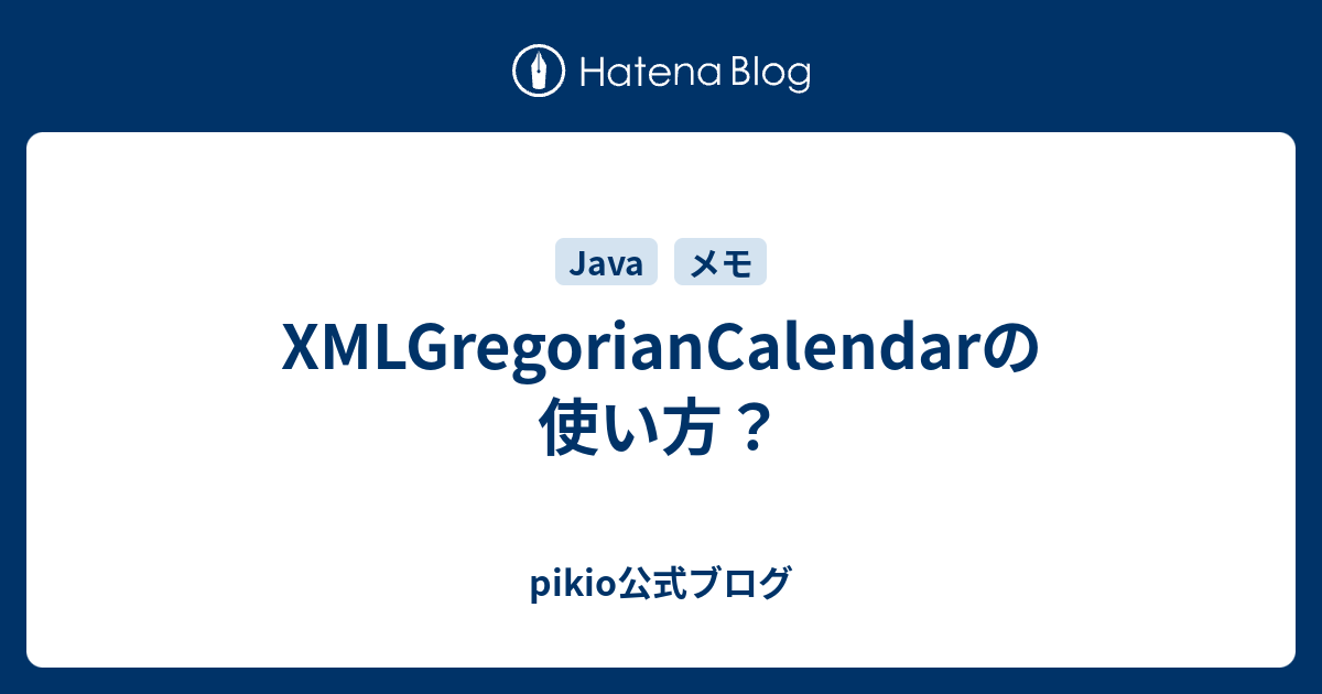 XMLGregorianCalendarの使い方？ - pikio公式ブログ