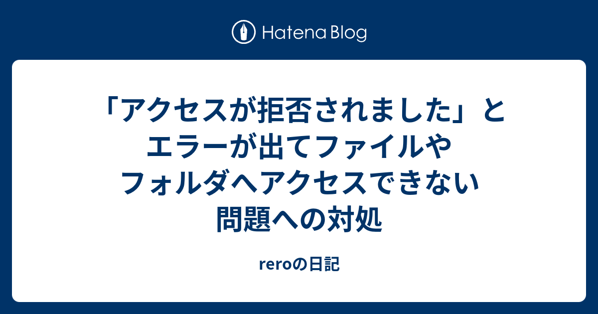 アクセスが拒否されました とエラーが出てファイルやフォルダへアクセスできない問題への対処 Reroの日記