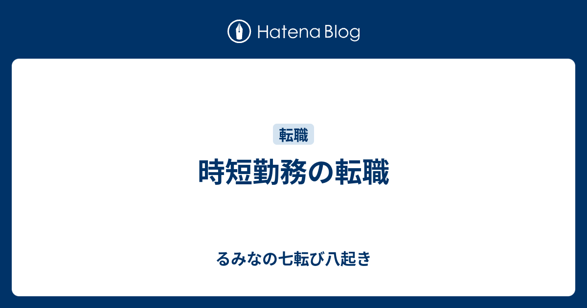 時短勤務の転職 るみなの七転び八起き