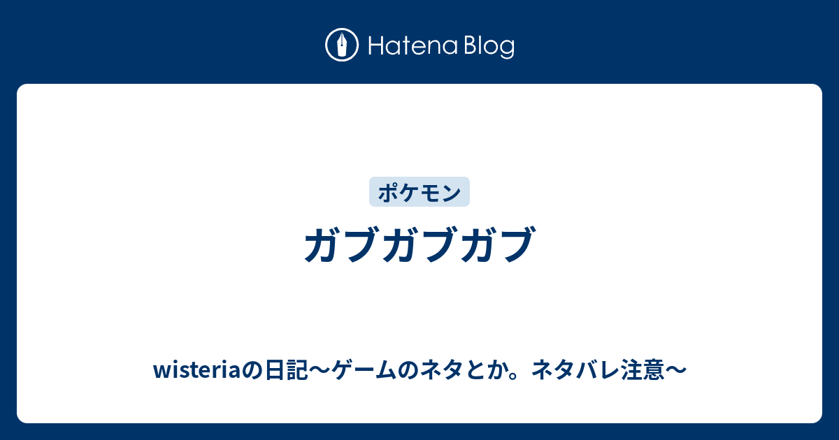 ガブガブガブ Wisteriaの日記 ゲームのネタとか ネタバレ注意