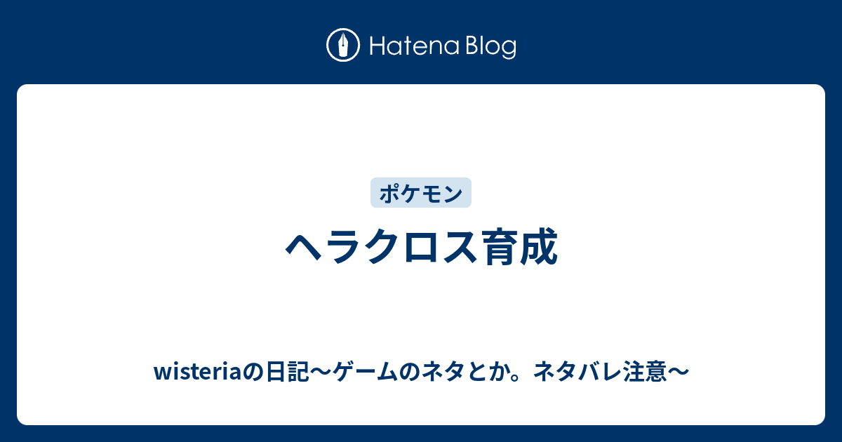 ヘラクロス育成 Wisteriaの日記 ゲームのネタとか ネタバレ注意