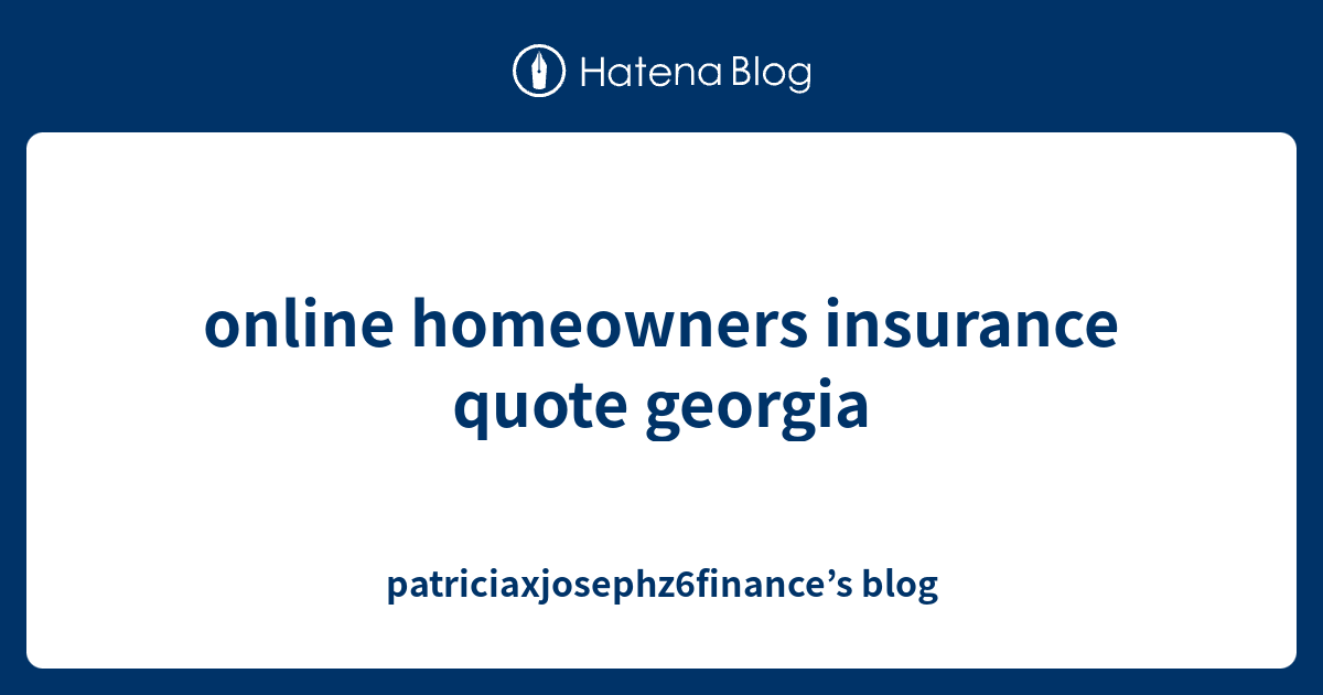 online homeowners insurance quote georgia - patriciaxjosephz6finance’s blog