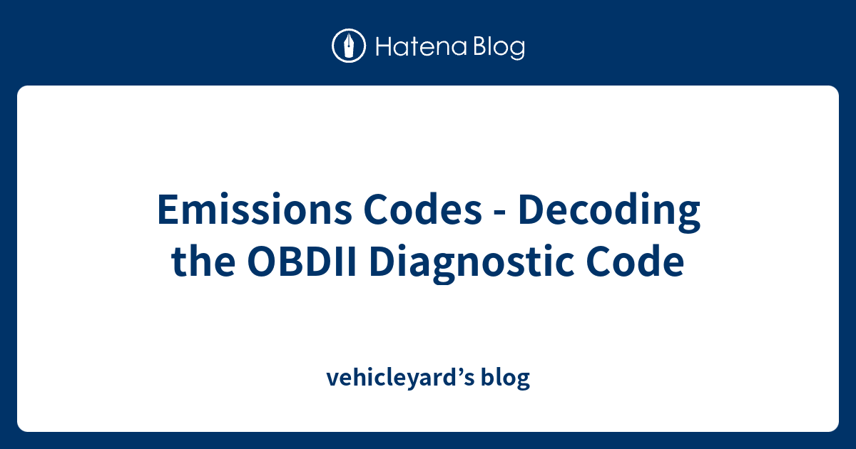 Emissions Codes Decoding the OBDII Diagnostic Code vehicleyard’s blog
