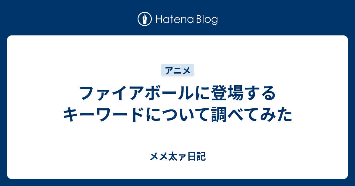 ファイアボールに登場するキーワードについて調べてみた メメ太ァ日記