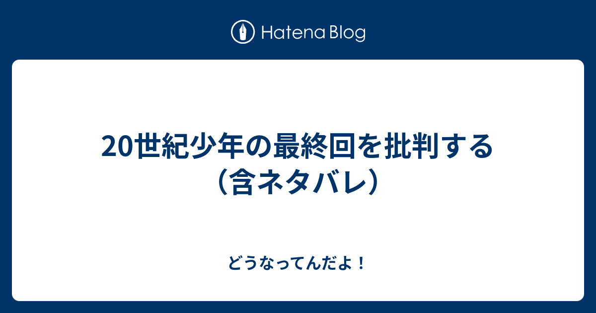 世紀少年の最終回を批判する 含ネタバレ どうなってんだよ