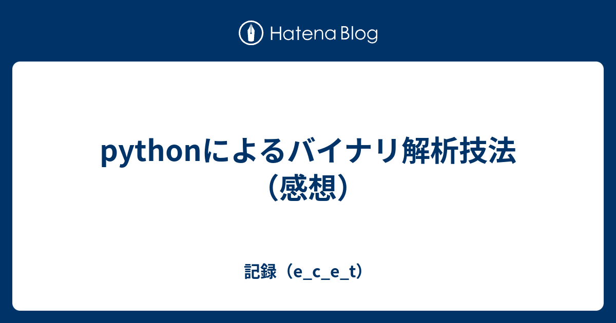 pythonによるバイナリ解析技法（感想） - 記録（e_c_e_t）