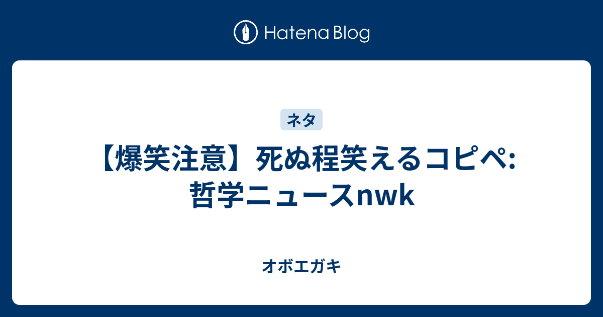 爆笑注意 死ぬ程笑えるコピペ 哲学ニュースnwk オボエガキ