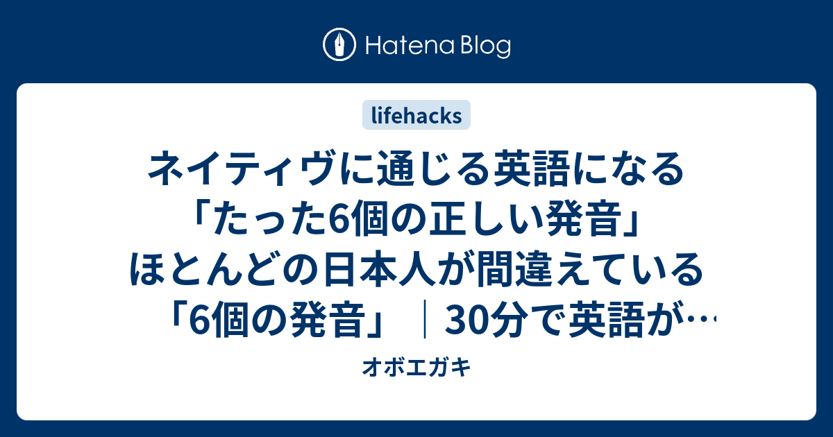 ネイティヴに通じる英語になる たった6個の正しい発音 ほとんどの日本人が間違えている 6個の発音 30分で英語が話せる ダイヤモンド オンライン オボエガキ