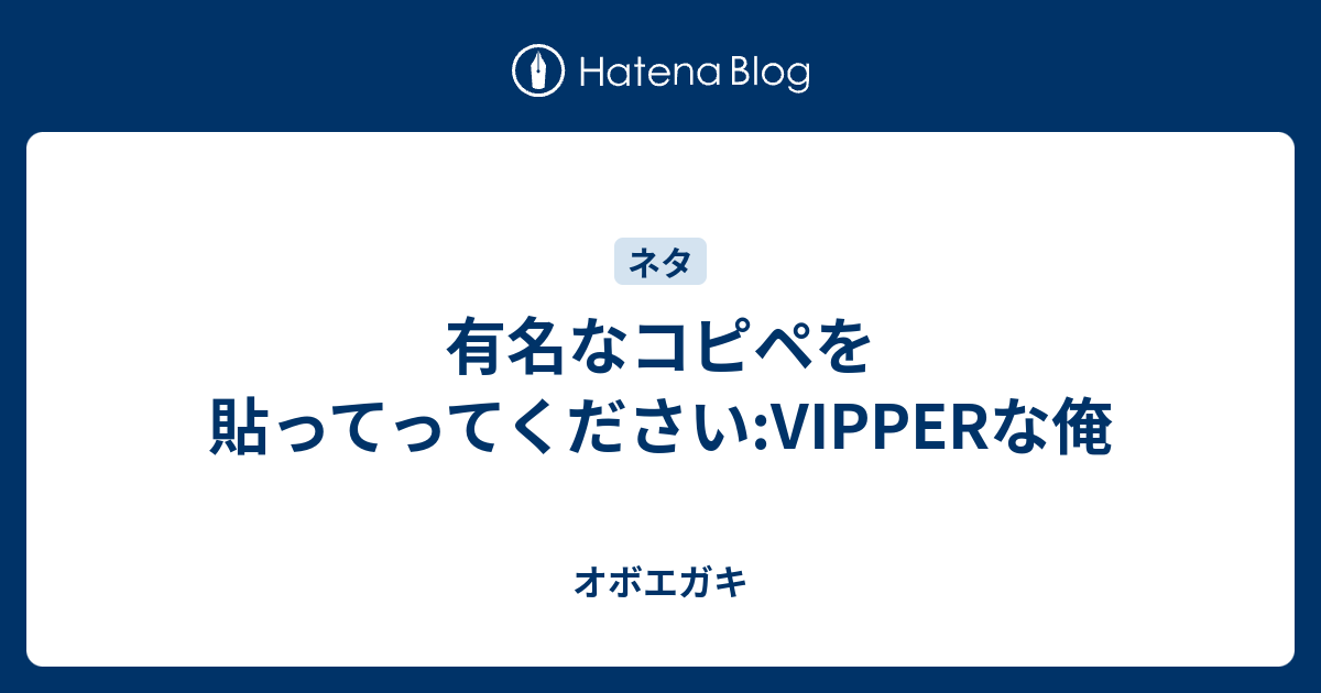 有名なコピペを貼ってってください Vipperな俺 オボエガキ