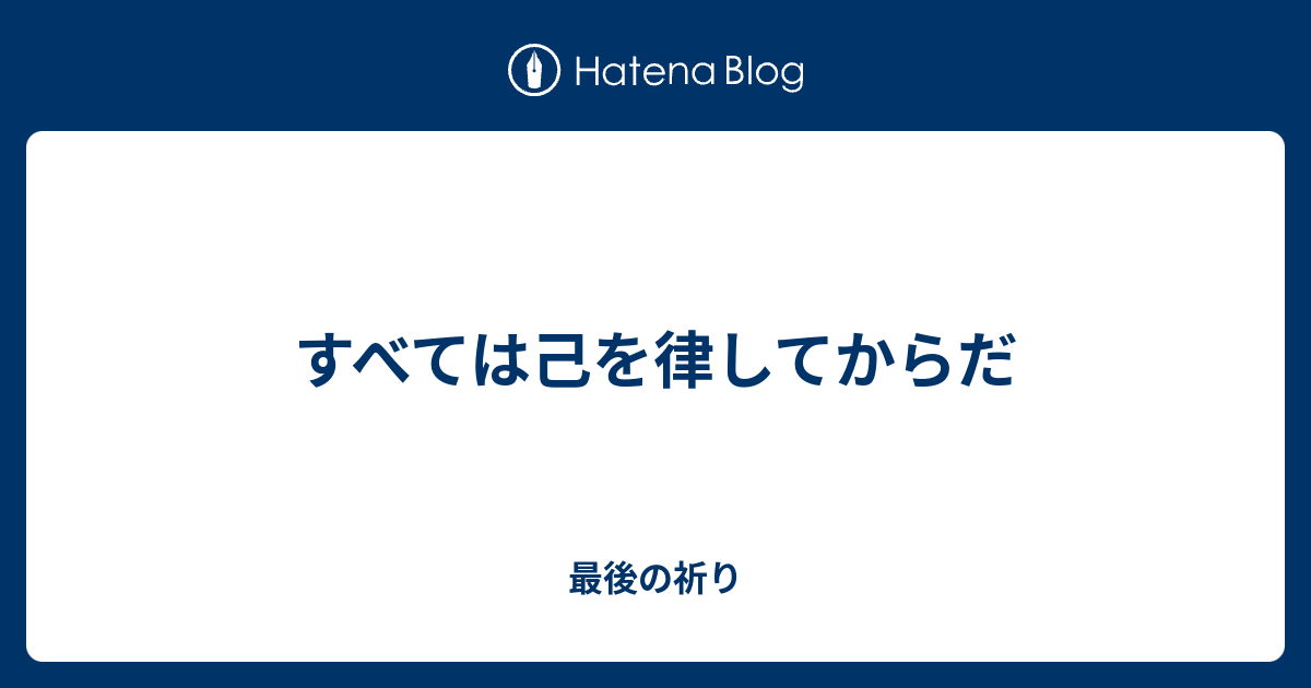 すべては己を律してからだ - 最後の祈り