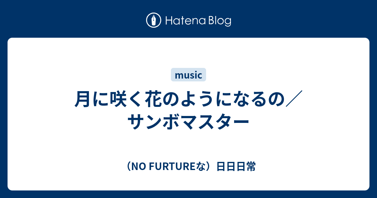 月に咲く花のようになるの サンボマスター No Furtureな 日日日常