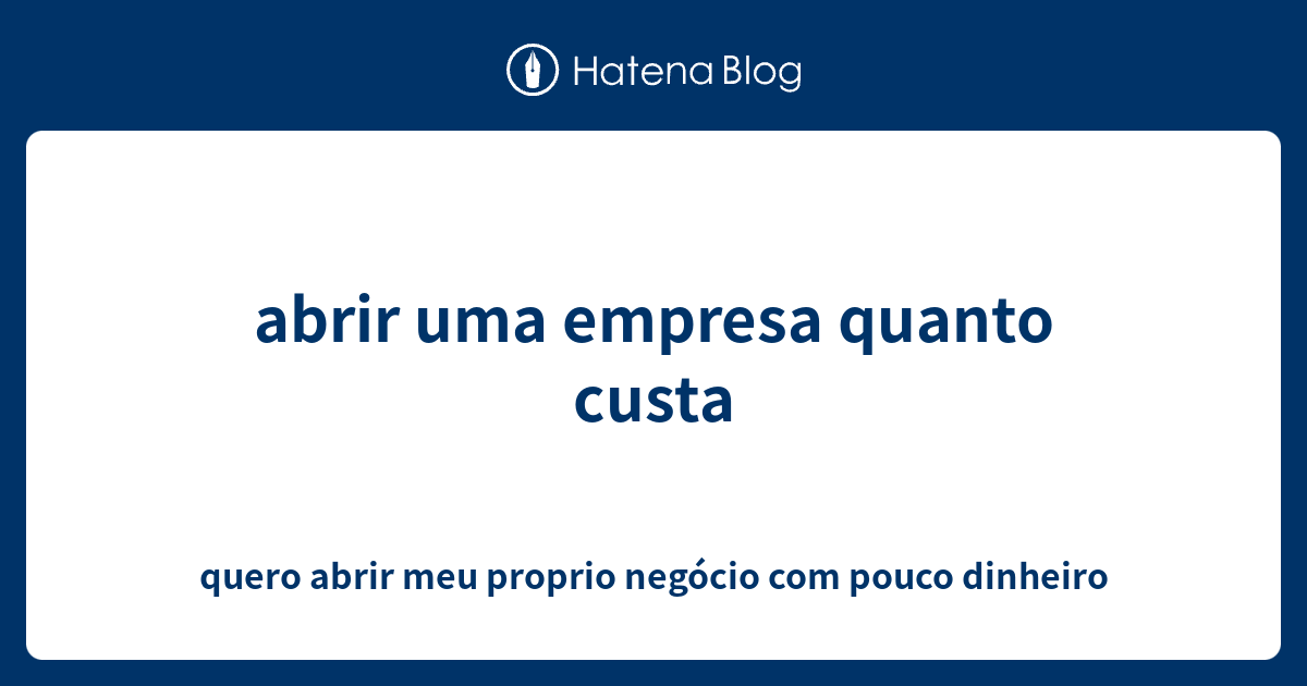 Abrir Uma Empresa Quanto Custa Quero Abrir Meu Proprio Neg Cio Com Pouco Dinheiro