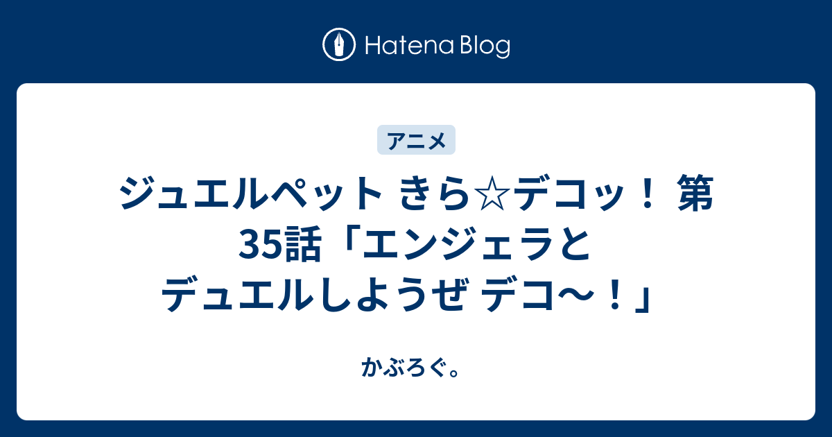 ジュエルペット きら デコッ 第35話 エンジェラとデュエルしようぜ デコ かぶろぐ