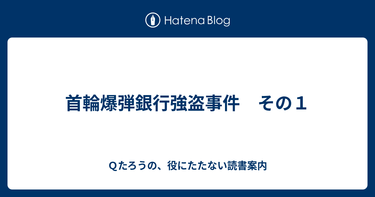 首輪爆弾銀行強盗事件 その１ ｑたろうの 役にたたない読書案内