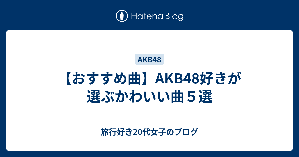 おすすめ曲 Akb48好きが選ぶかわいい曲５選 旅行好き代女子のブログ