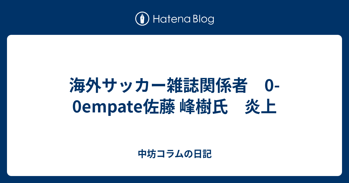 海外サッカー雑誌関係者 0 0empate佐藤 峰樹氏 炎上 中坊コラムの日記