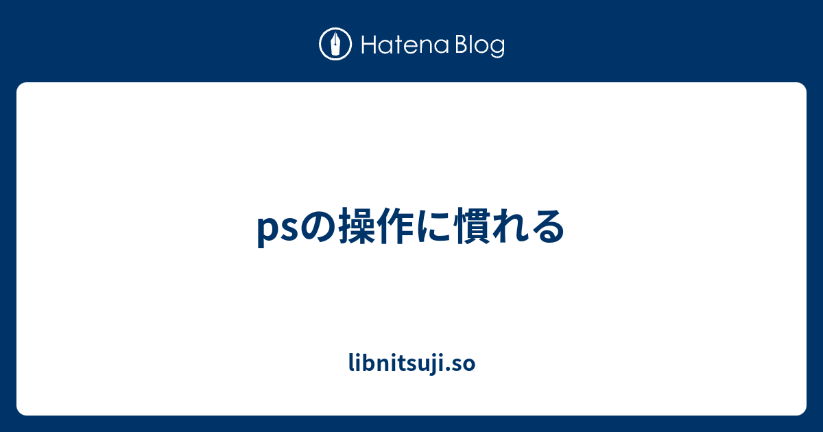 Psの操作に慣れる Libnitsuji So