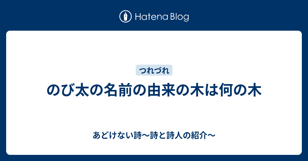 のび太の名前の由来の木は何の木 あどけない詩 詩と詩人の紹介