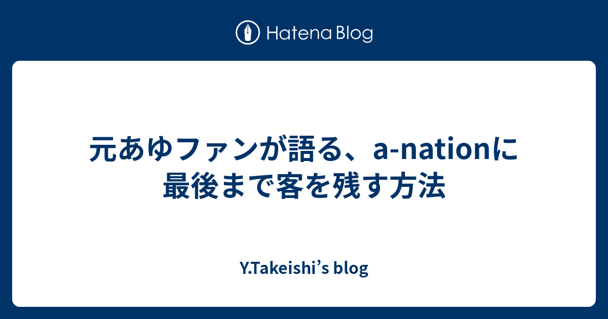 元あゆファンが語る A Nationに最後まで客を残す方法 Y Takeishi S Blog