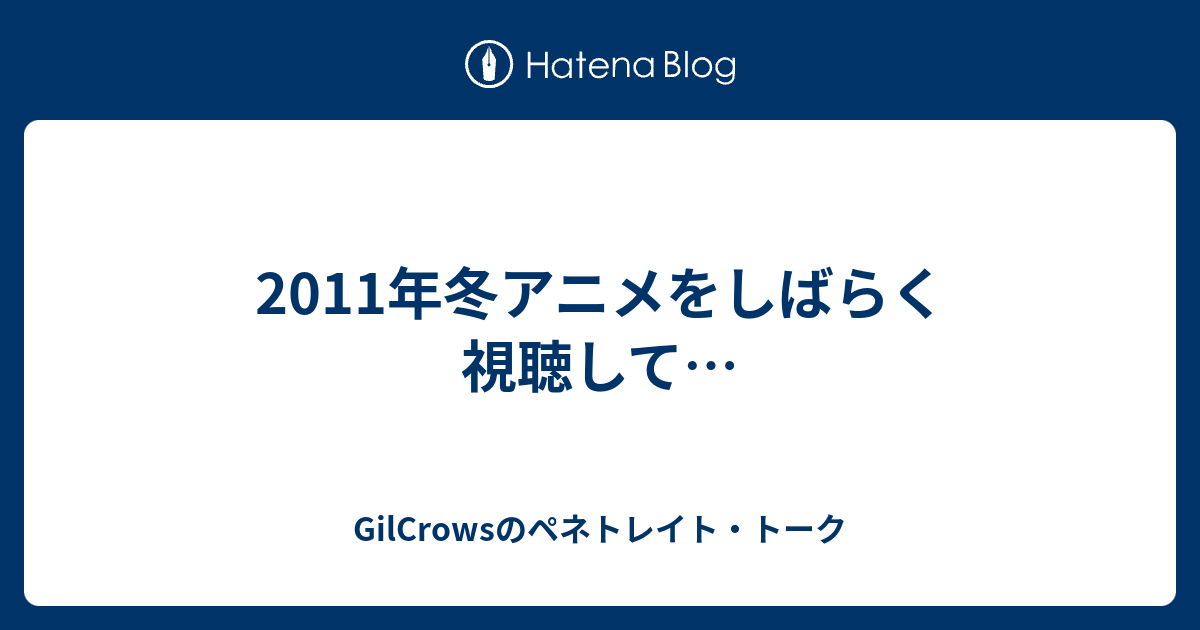 11年冬アニメをしばらく視聴して Gilcrowsのペネトレイト トーク