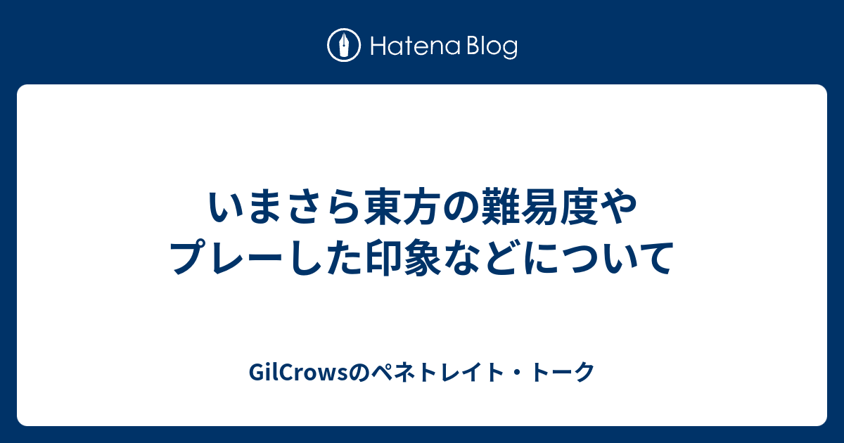 いまさら東方の難易度やプレーした印象などについて Gilcrowsのペネトレイト トーク