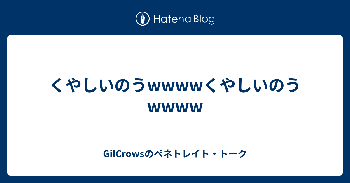 くやしいのうwwwwくやしいのうwwww Gilcrowsのペネトレイト トーク